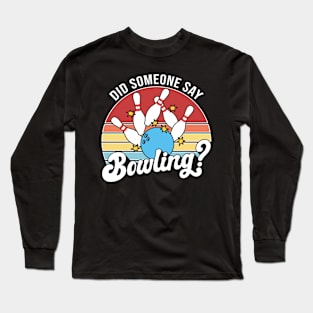 Did Someone Say Bowling Long Sleeve T-Shirt